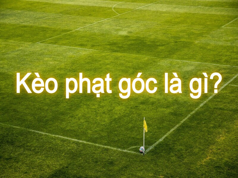 Hình thức cược kèo phạt góc là gì