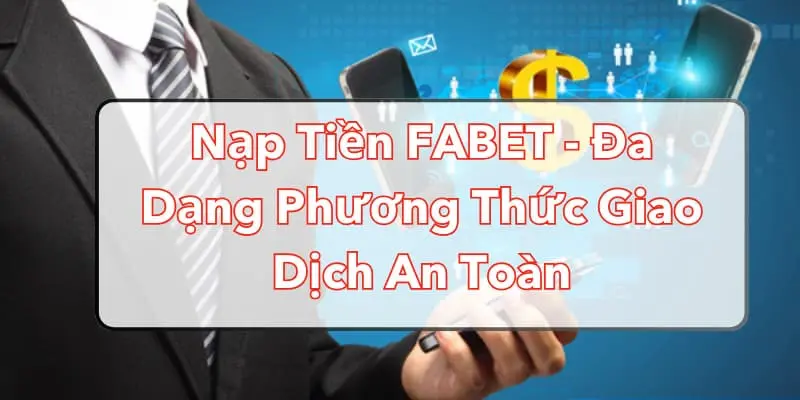 Ưu điểm khi lựa chọn nạp tiền tại FABET